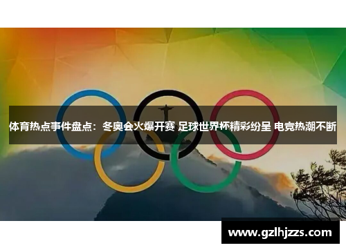 体育热点事件盘点：冬奥会火爆开赛 足球世界杯精彩纷呈 电竞热潮不断